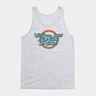 Well Damn, Jackie! I Can't Control the Weather! Tank Top